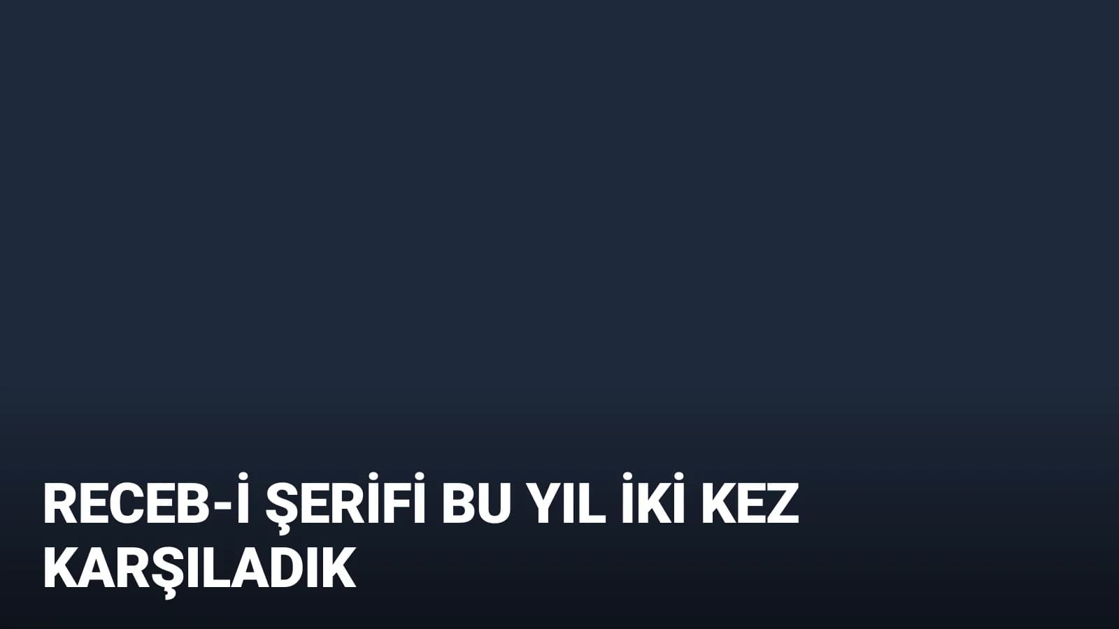 Receb-i Şerifi bu yıl 2. kez karşıladık!