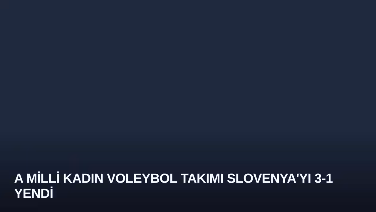 A Milli Kadın Voleybol Takımı Slovenya'yı 3-1 Yendi