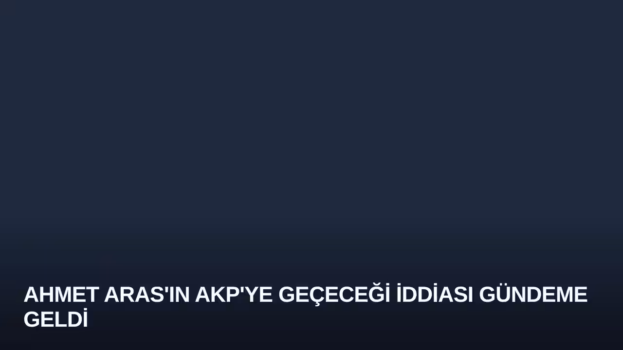 Ahmet Aras konulu haberin kapak görseli