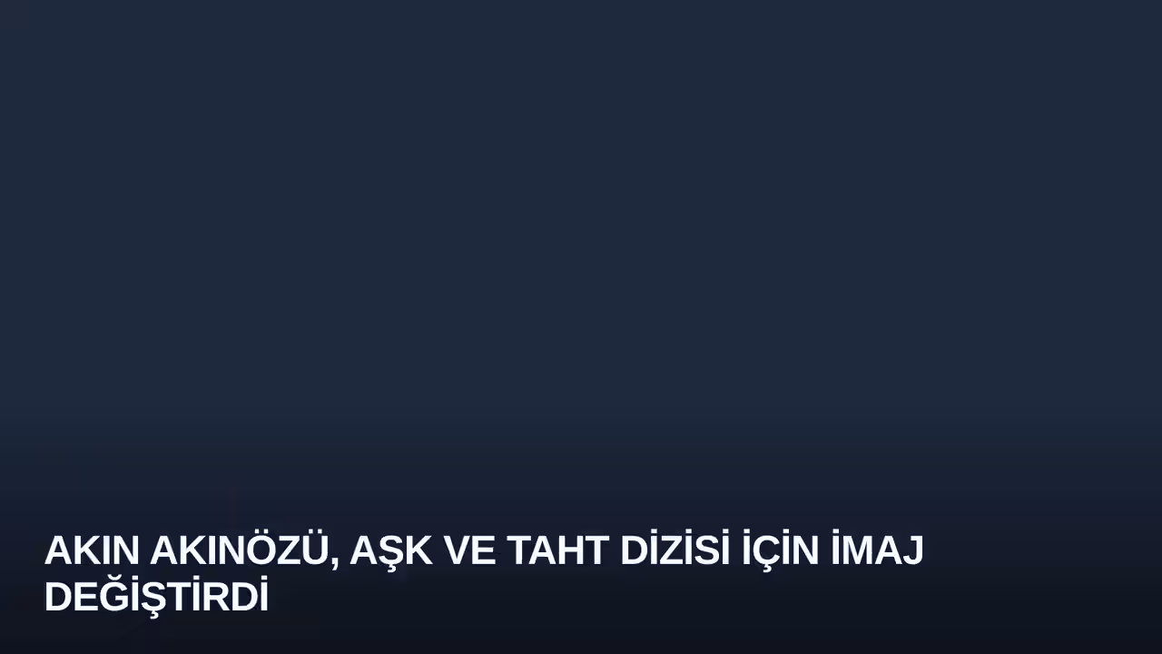 Akın Akınözü, Aşk ve Taht Dizisi İçin İmaj Değiştirdi