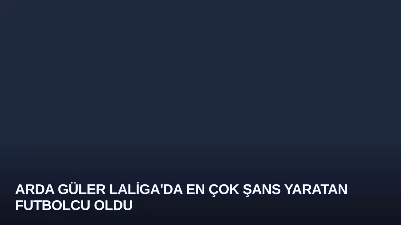 Arda Güler LaLiga'da En Çok Şans Yaratan Futbolcu Oldu