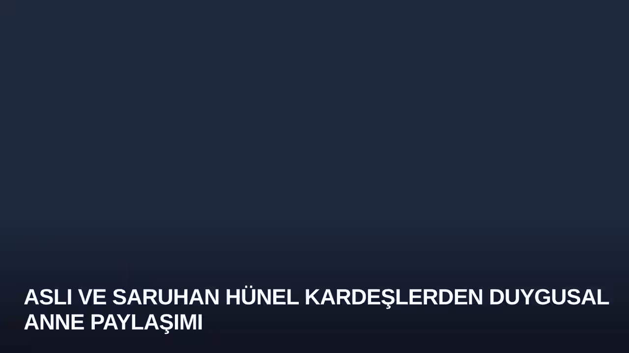 Aslı ve Saruhan Hünel Kardeşlerden Duygusal Anne Paylaşımı