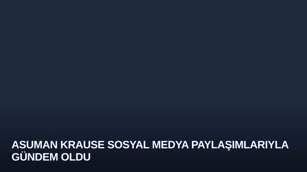 Asuman Krause Sosyal Medya Paylaşımlarıyla Gündem Oldu