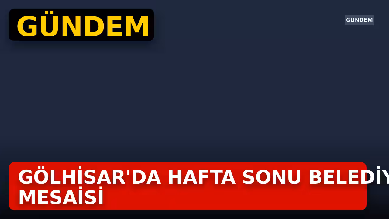 Gölhisar’da belediye çalışmaları hafta sonu da sürüyor
