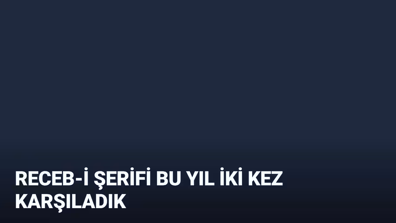 Receb-i Şerifi bu yıl 2. kez karşıladık!