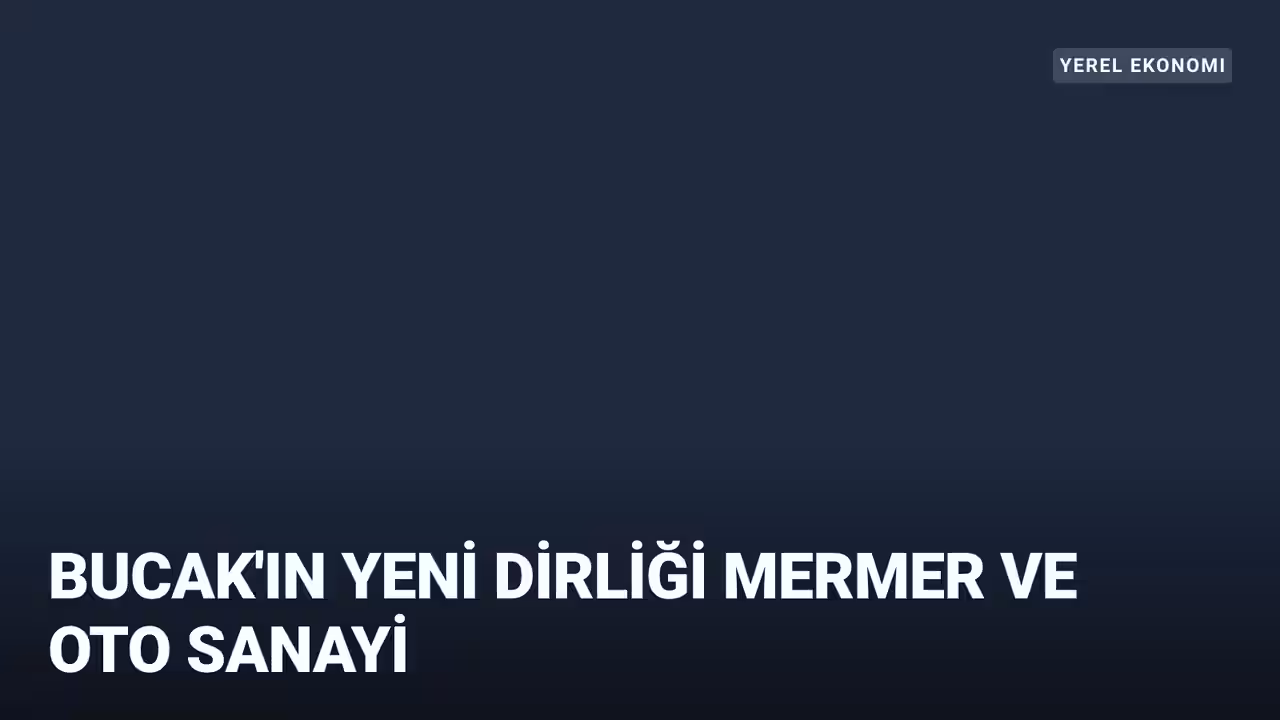 Mermer ve oto sanayi Bucak'ı şekillendirdi