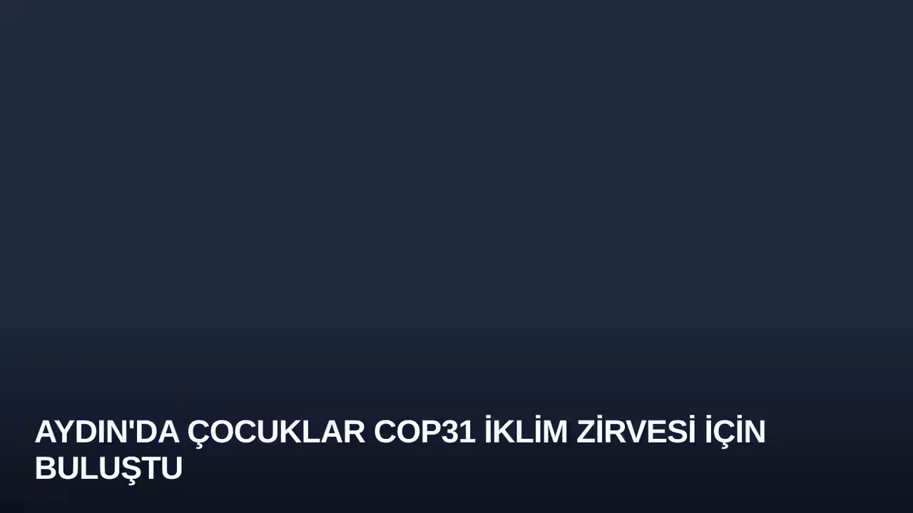 Aydın'da Çocuklar COP31 İklim Zirvesi İçin Buluştu