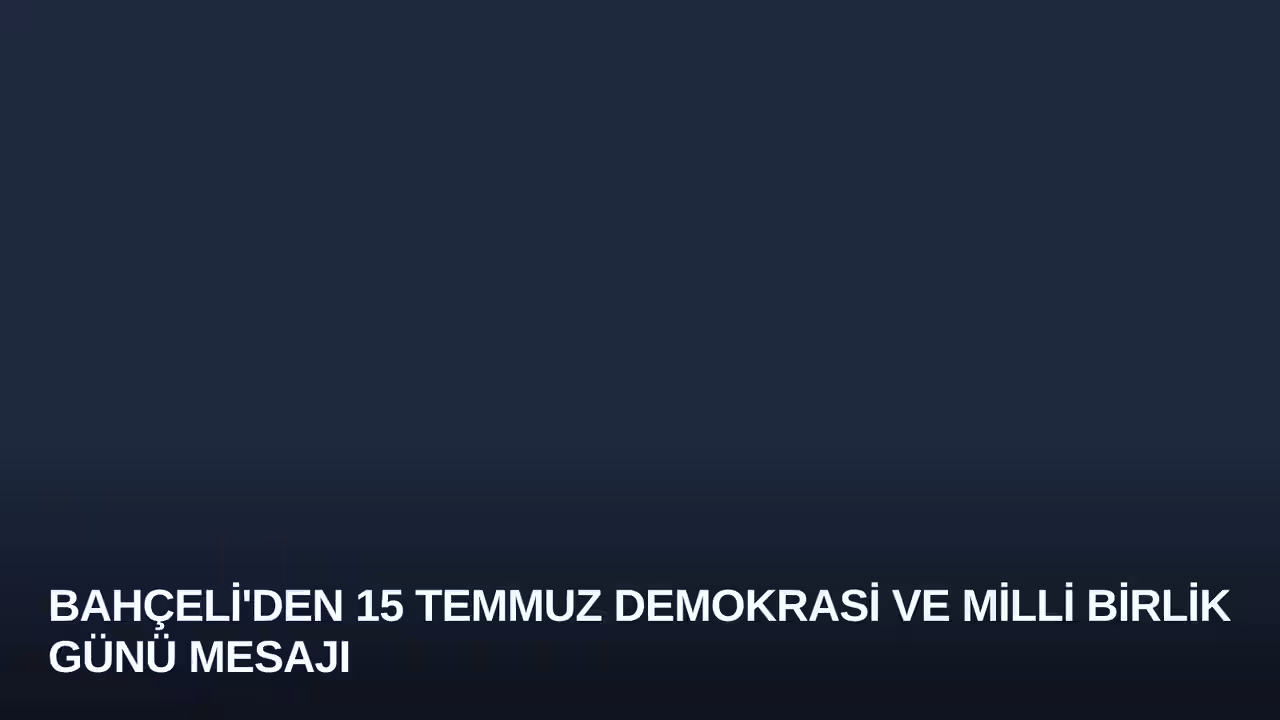 Bahçeli'den 15 Temmuz Demokrasi ve Milli Birlik Günü Mesajı