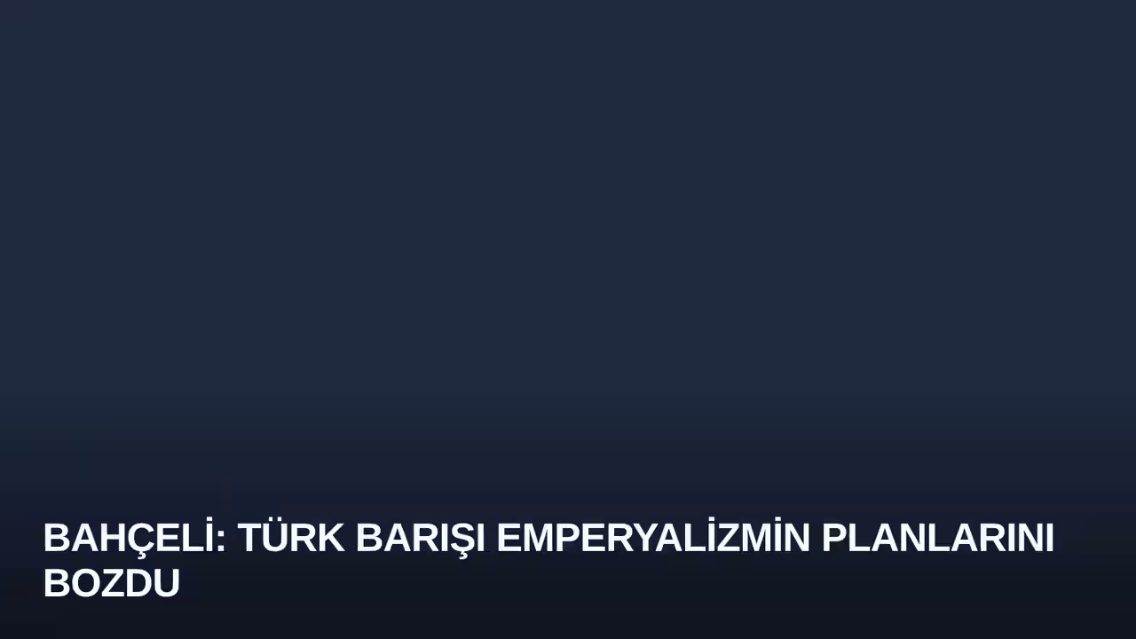 Bahçeli: Türk Barışı Emperyalizmin Planlarını Bozdu