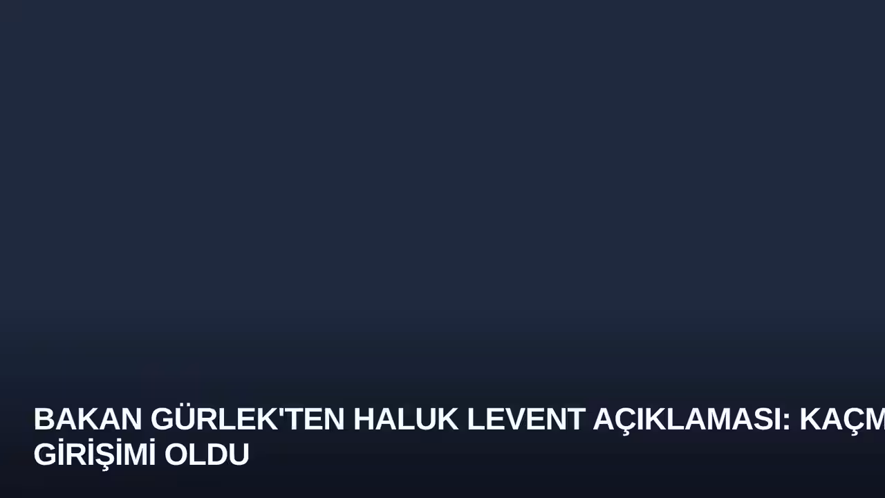 Bakan Gürlek'ten Haluk Levent Açıklaması: Kaçma Girişimi Oldu