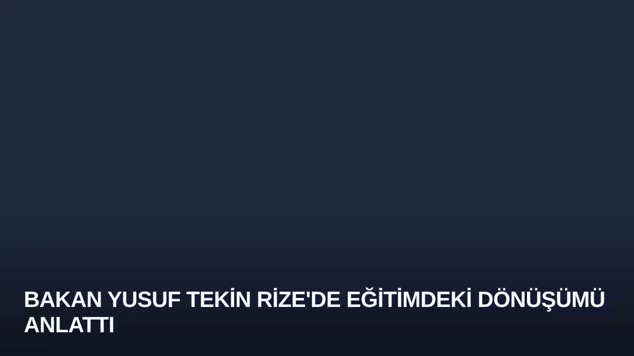Bakan Yusuf Tekin Rize'de Eğitimdeki Dönüşümü Anlattı