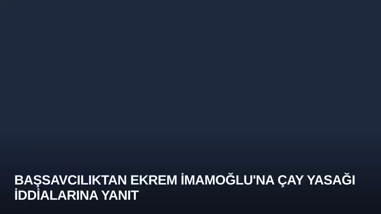 Başsavcılıktan Ekrem İmamoğlu'na Çay Yasağı İddialarına Yanıt
