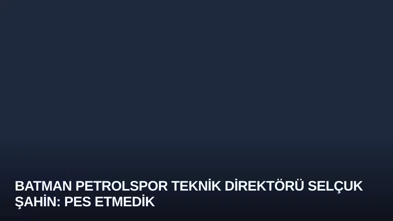 Batman Petrolspor Teknik Direktörü Selçuk Şahin: Pes Etmedik