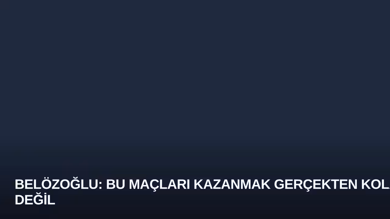 Belözoğlu: Bu Maçları Kazanmak Gerçekten Kolay Değil