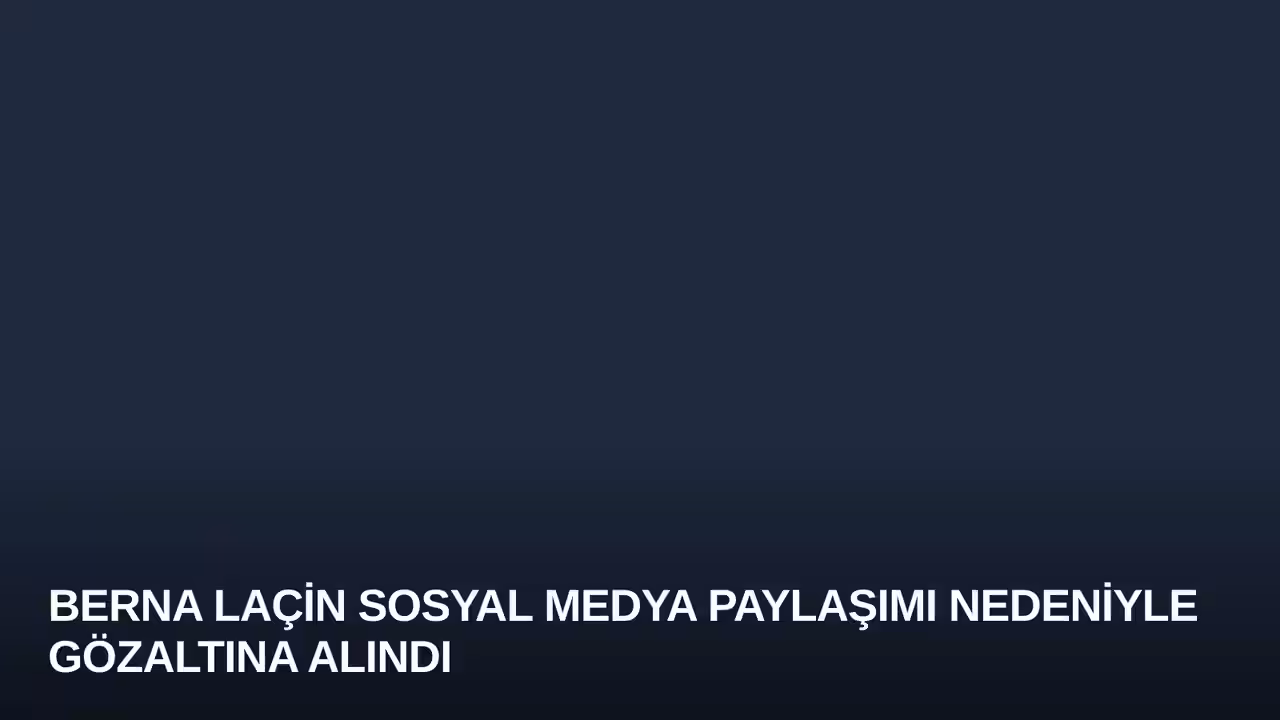 Berna Laçin Sosyal Medya Paylaşımı Nedeniyle Gözaltına Alındı