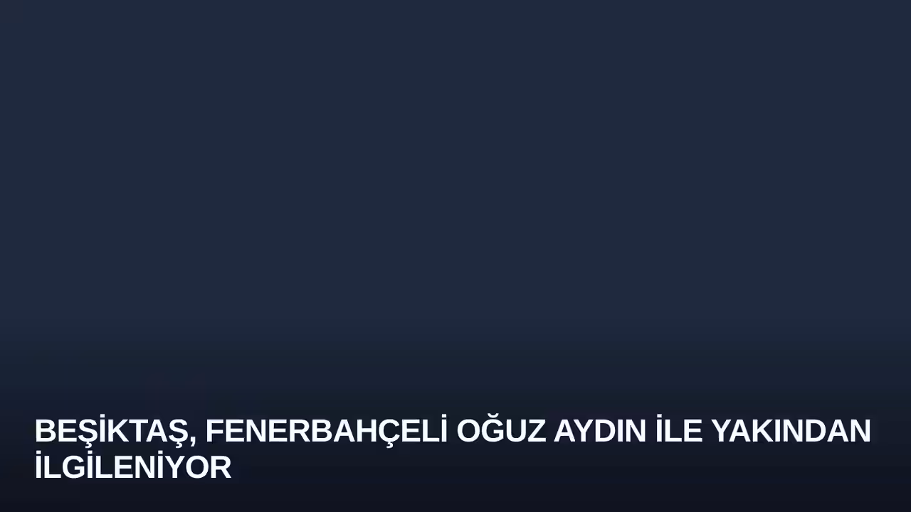 Beşiktaş, Fenerbahçeli Oğuz Aydın ile Yakından İlgileniyor