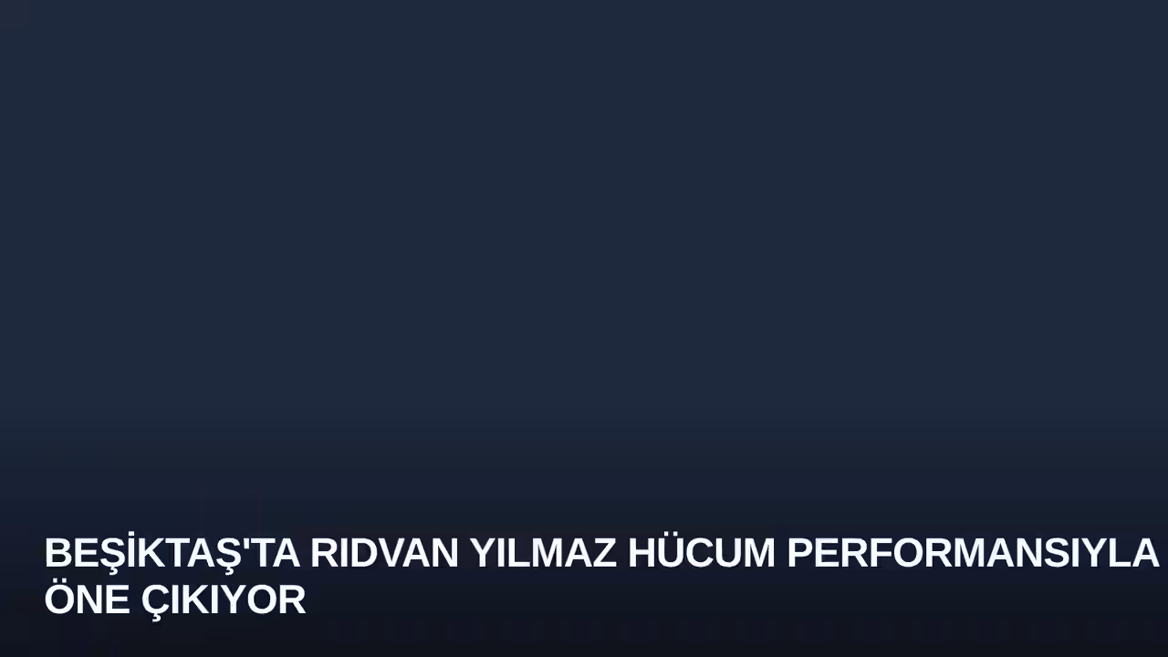 Beşiktaş'ta Rıdvan Yılmaz Hücum Performansıyla Öne Çıkıyor