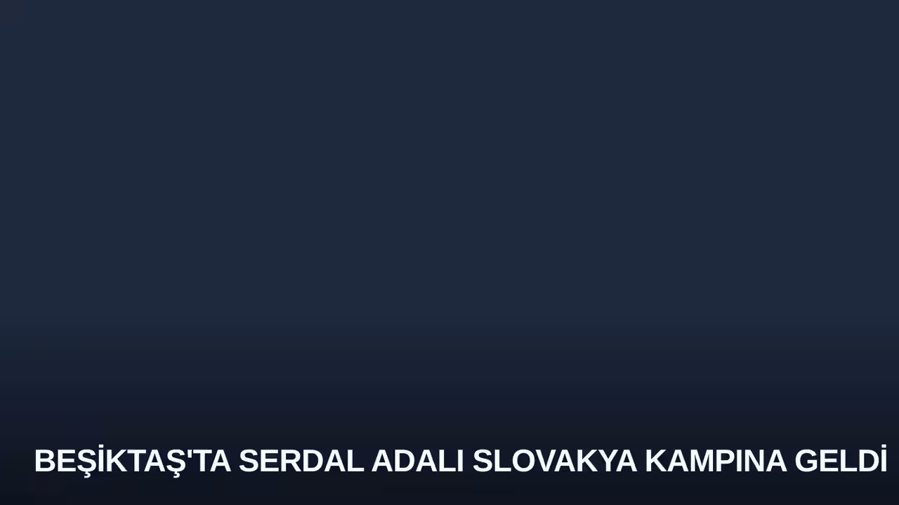 Beşiktaş'ta Serdal Adalı Slovakya Kampına Geldi