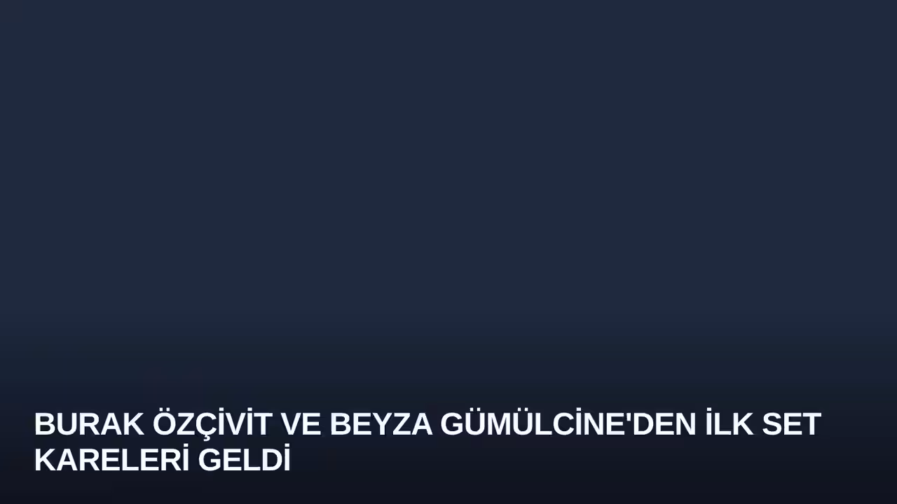 Burak Özçivit ve Beyza Gümülcine'den İlk Set Kareleri Geldi