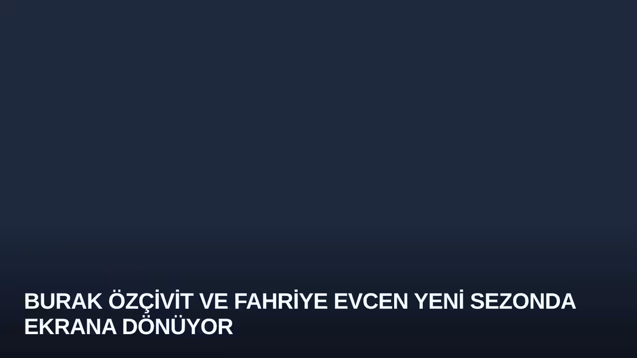 Burak Özçivit ve Fahriye Evcen Yeni Sezonda Ekrana Dönüyor