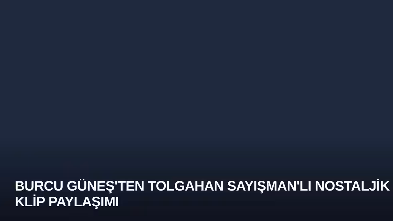Burcu Güneş'ten Tolgahan Sayışman'lı Nostaljik Klip Paylaşımı
