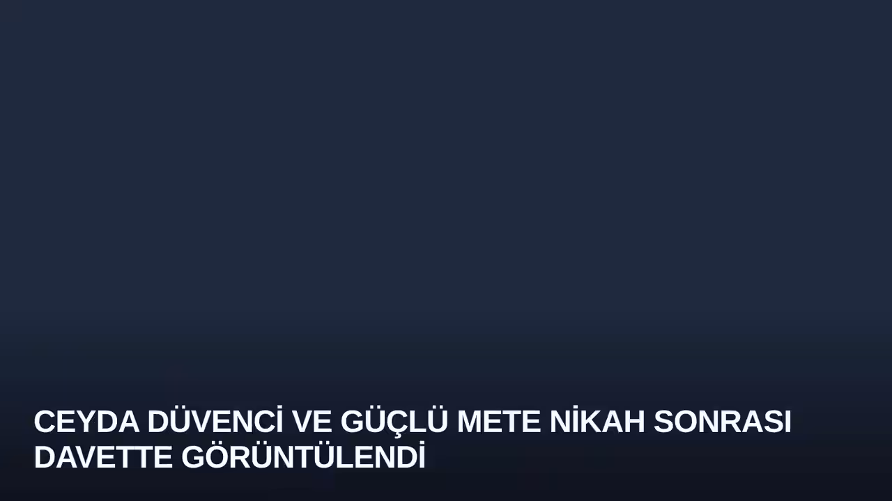 Ceyda Düvenci ve Güçlü Mete Nikah Sonrası Davette Görüntülendi