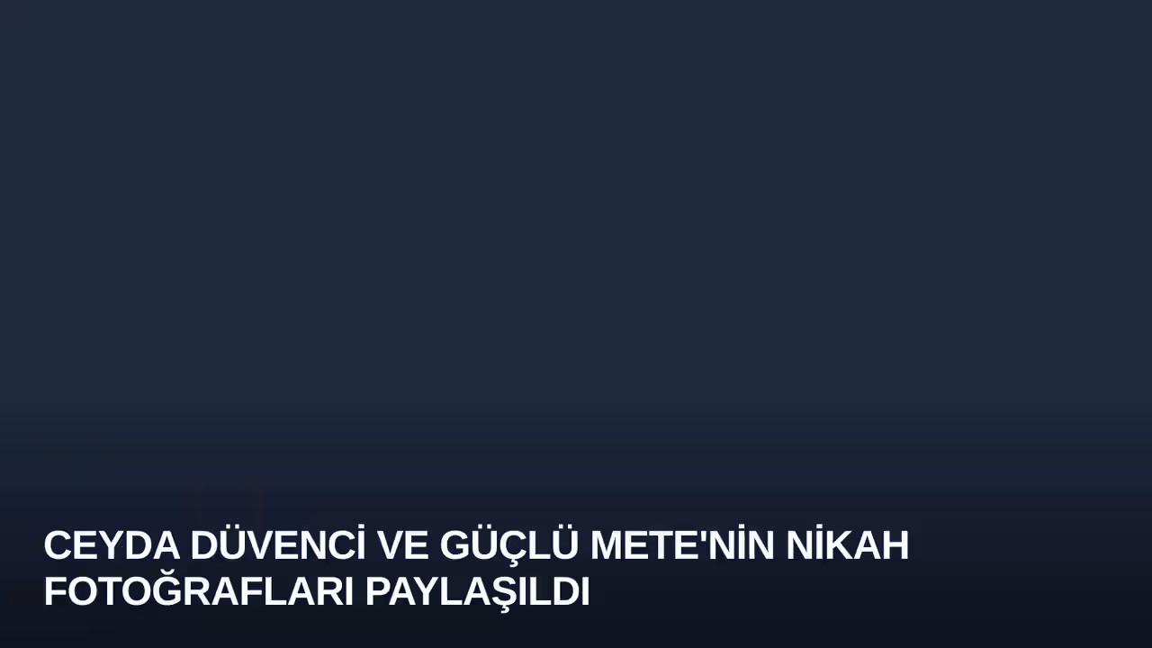 Ceyda Düvenci ve Güçlü Mete'nin Nikah Fotoğrafları Paylaşıldı