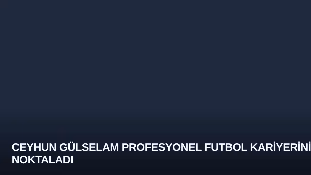 Ceyhun Gülselam Profesyonel Futbol Kariyerini Noktaladı