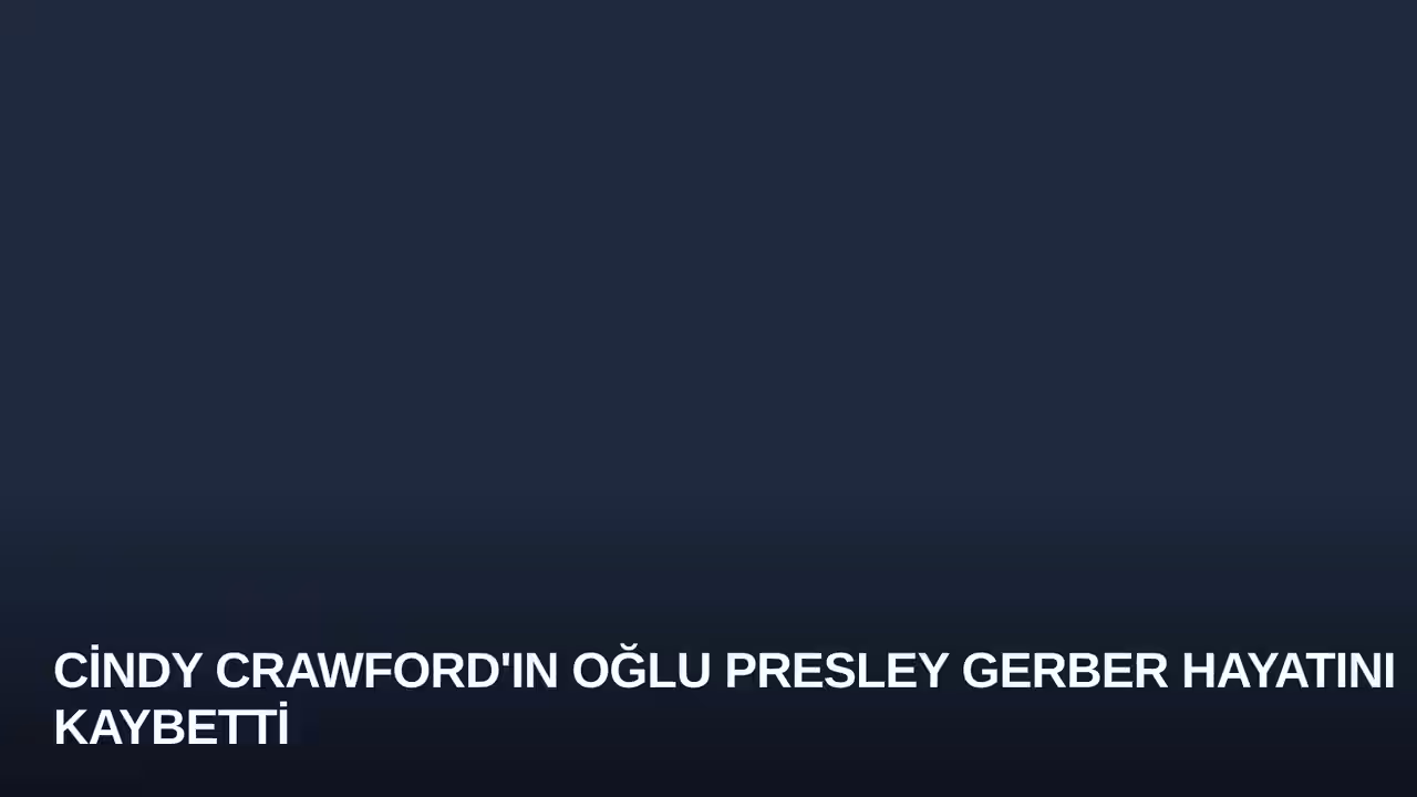 Cindy Crawford'ın Oğlu Presley Gerber Hayatını Kaybetti