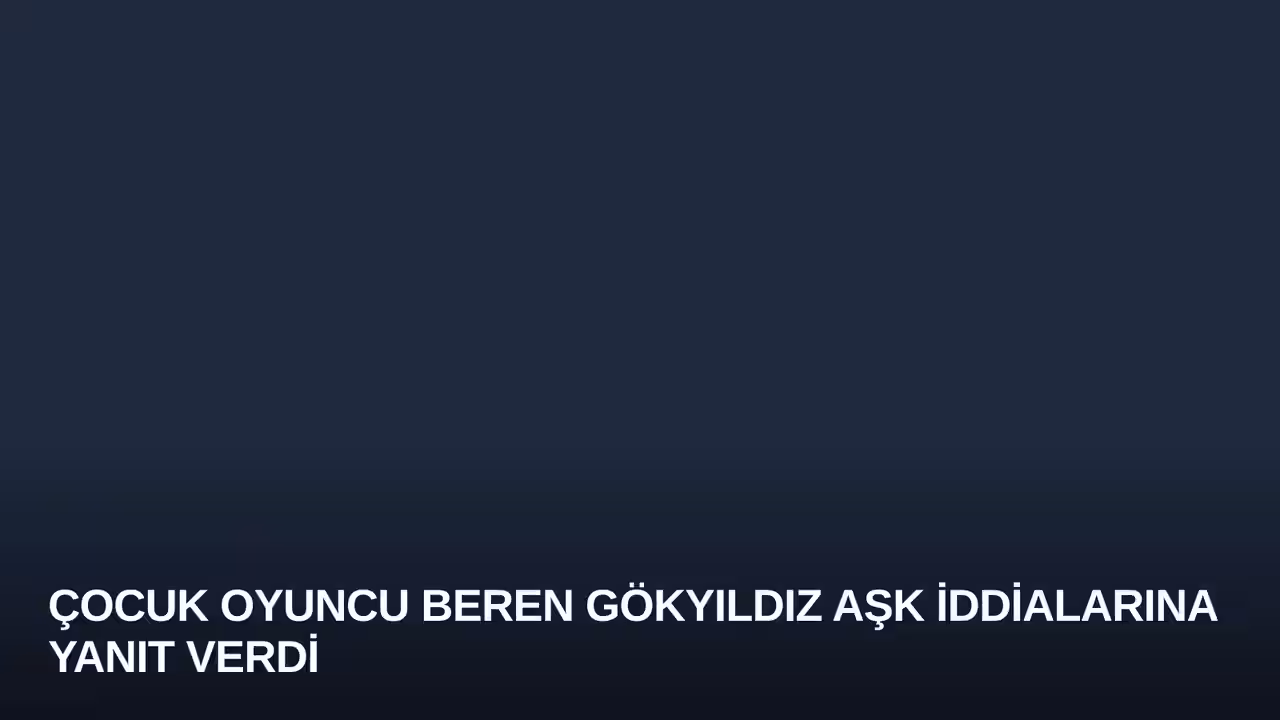 Çocuk Oyuncu Beren Gökyıldız Aşk İddialarına Yanıt Verdi