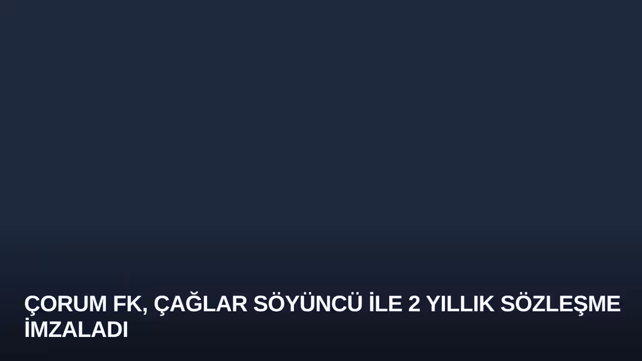Çorum FK, Çağlar Söyüncü ile 2 Yıllık Sözleşme İmzaladı