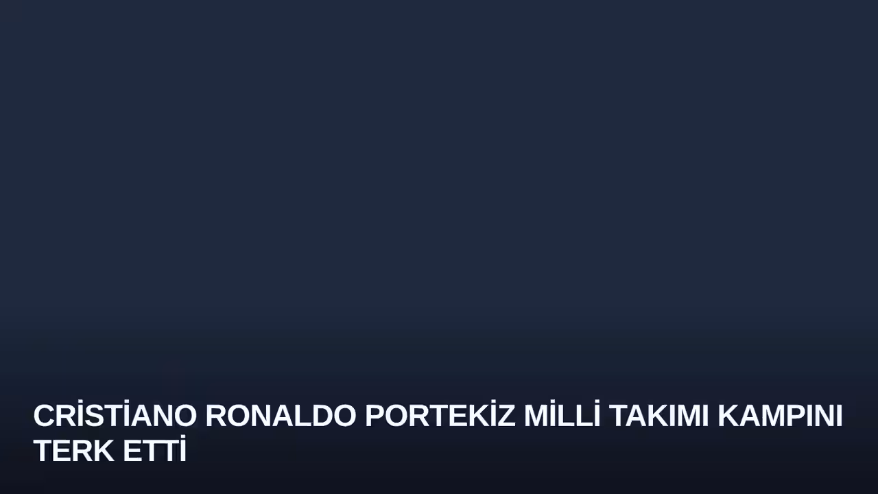 Cristiano Ronaldo Portekiz Milli Takımı Kampını Terk Etti