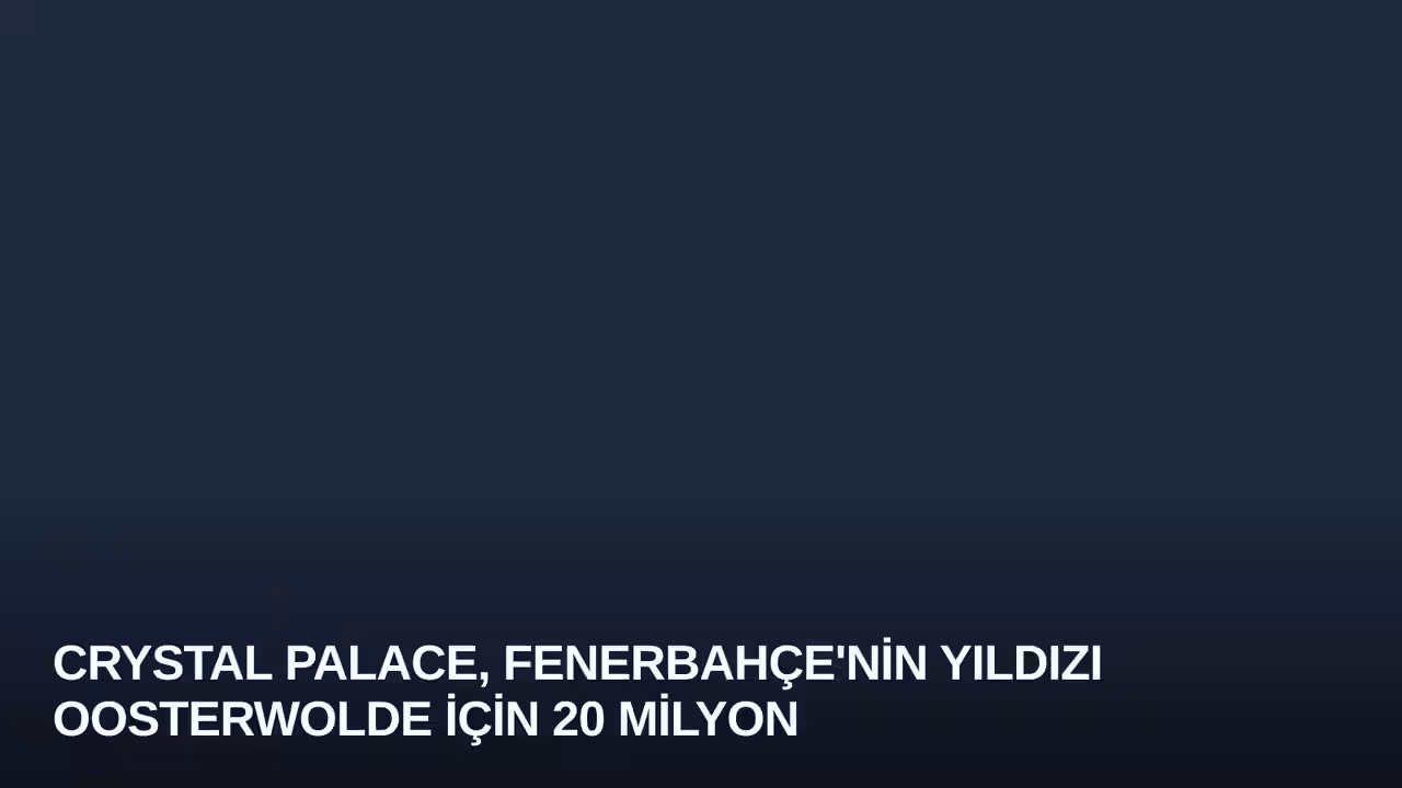 Crystal Palace, Fenerbahçe'nin Yıldızı Oosterwolde İçin 20 Milyon Euro Teklif Hazırlıyor