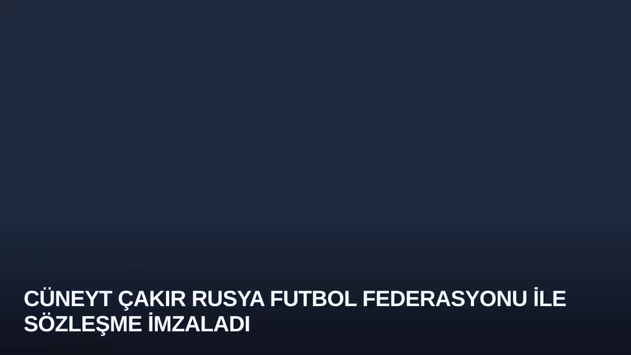 Cüneyt Çakır Rusya Futbol Federasyonu ile Sözleşme İmzaladı
