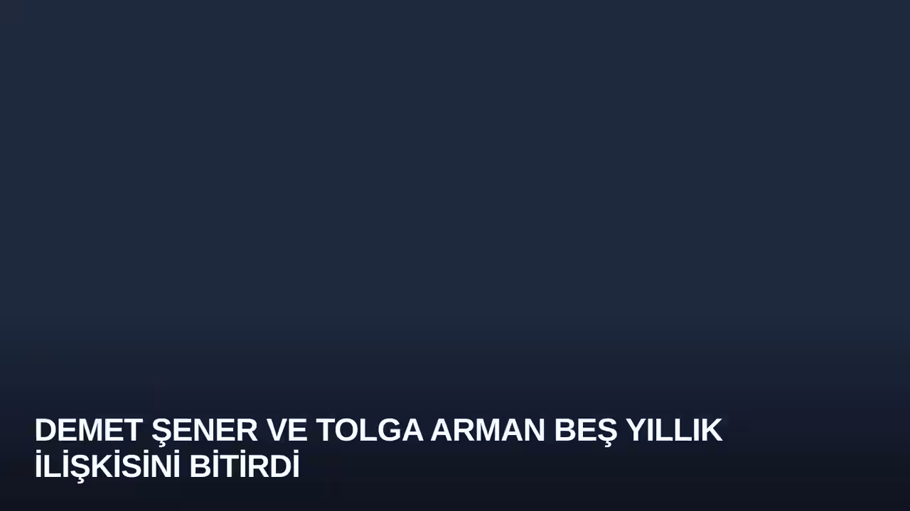 Demet Şener ve Tolga Arman Beş Yıllık İlişkisini Bitirdi
