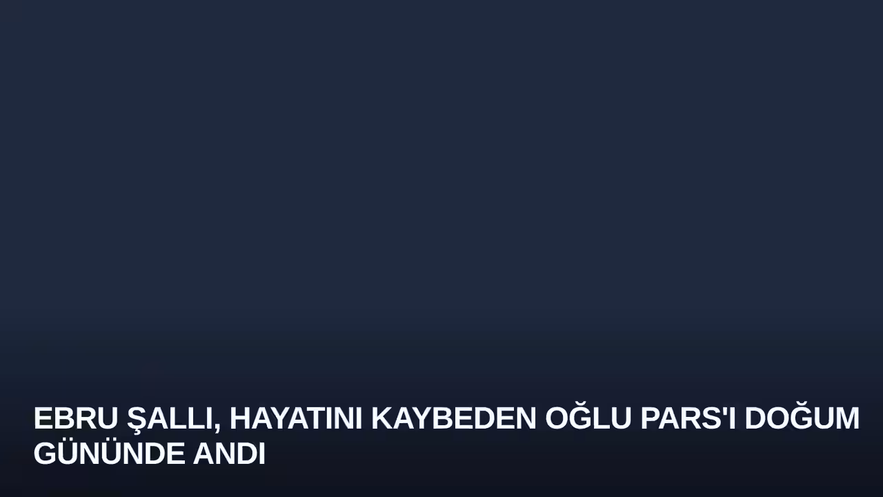Ebru Şallı, Hayatını Kaybeden Oğlu Pars'ı Doğum Gününde Andı