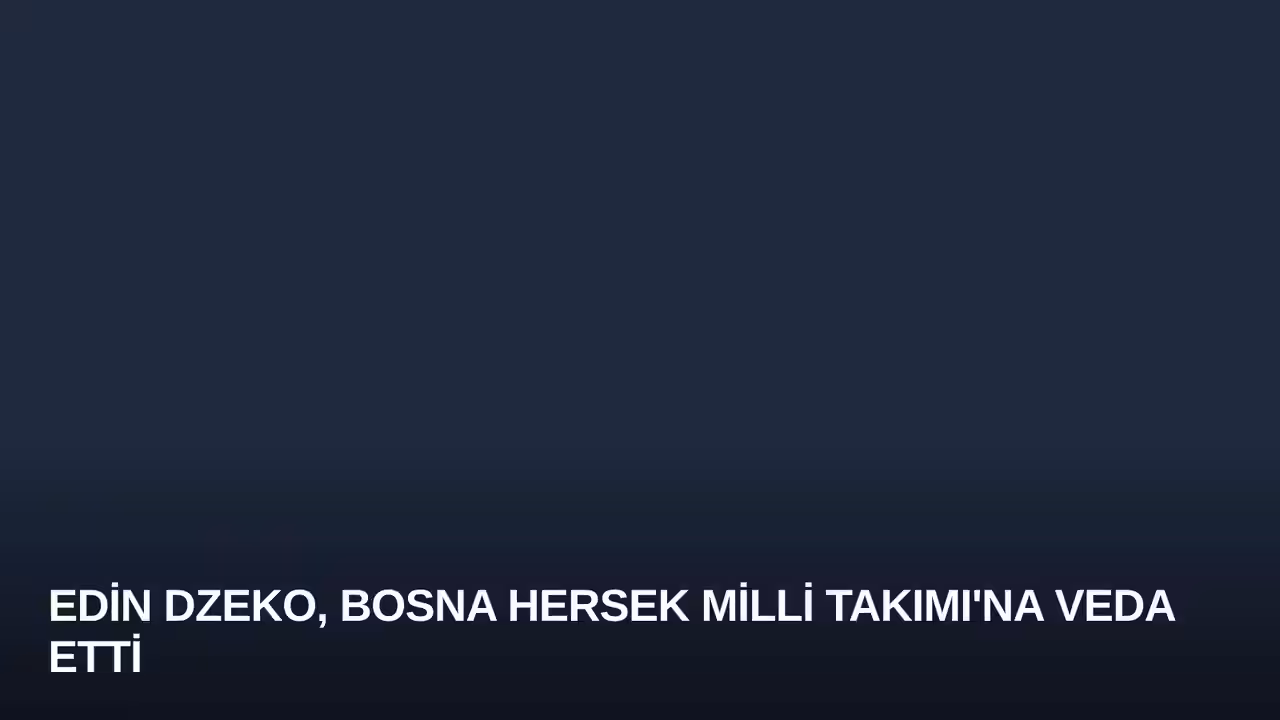 Edin Dzeko, Bosna Hersek Milli Takımı'na Veda Etti