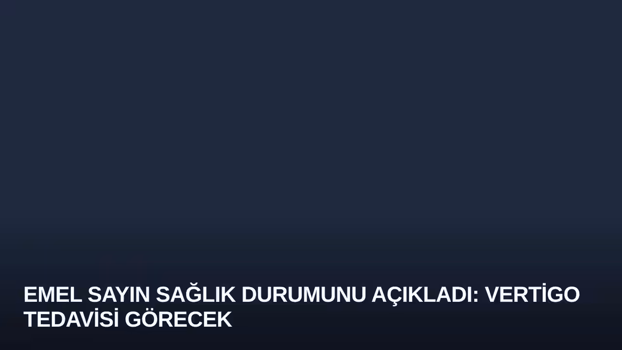 Emel Sayın Sağlık Durumunu Açıkladı: Vertigo Tedavisi Görecek
