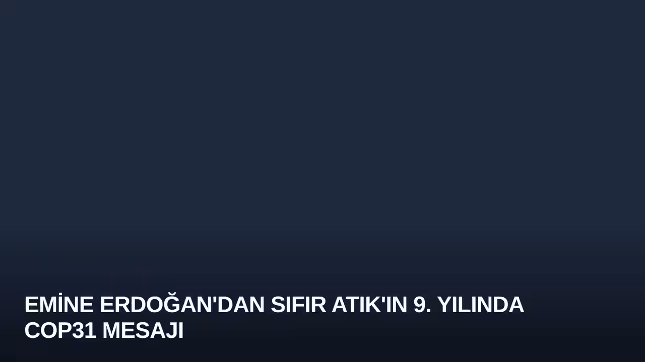 Emine Erdoğan'dan Sıfır Atık'ın 9. Yılında COP31 Mesajı