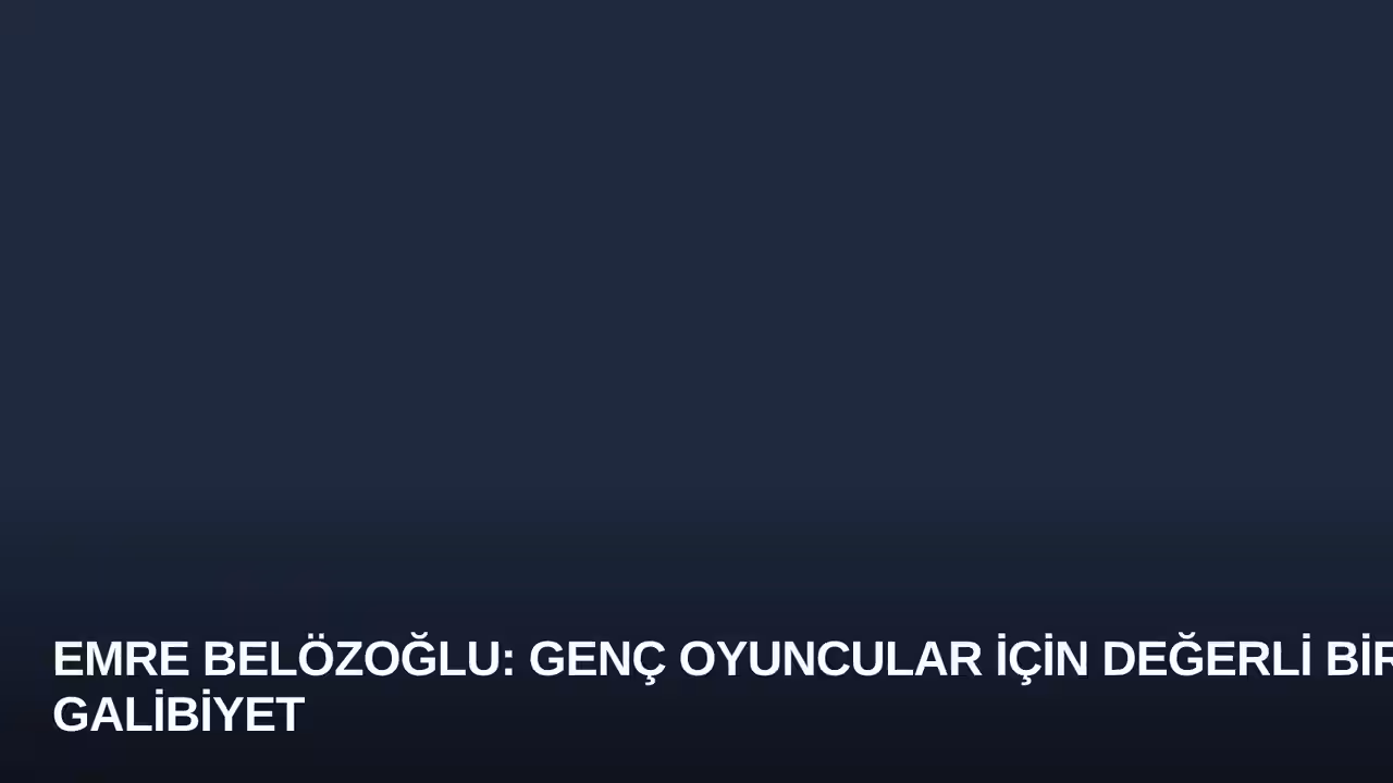 Emre Belözoğlu: Genç Oyuncular İçin Değerli Bir Galibiyet