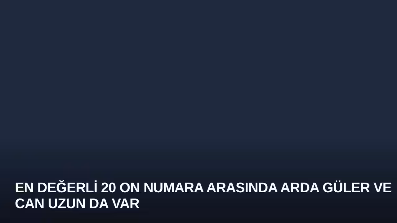 En Değerli 20 On Numara Arasında Arda Güler ve Can Uzun da Var