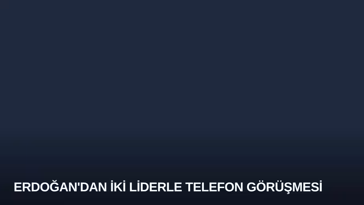Erdoğan'dan İki Liderle Telefon Görüşmesi
