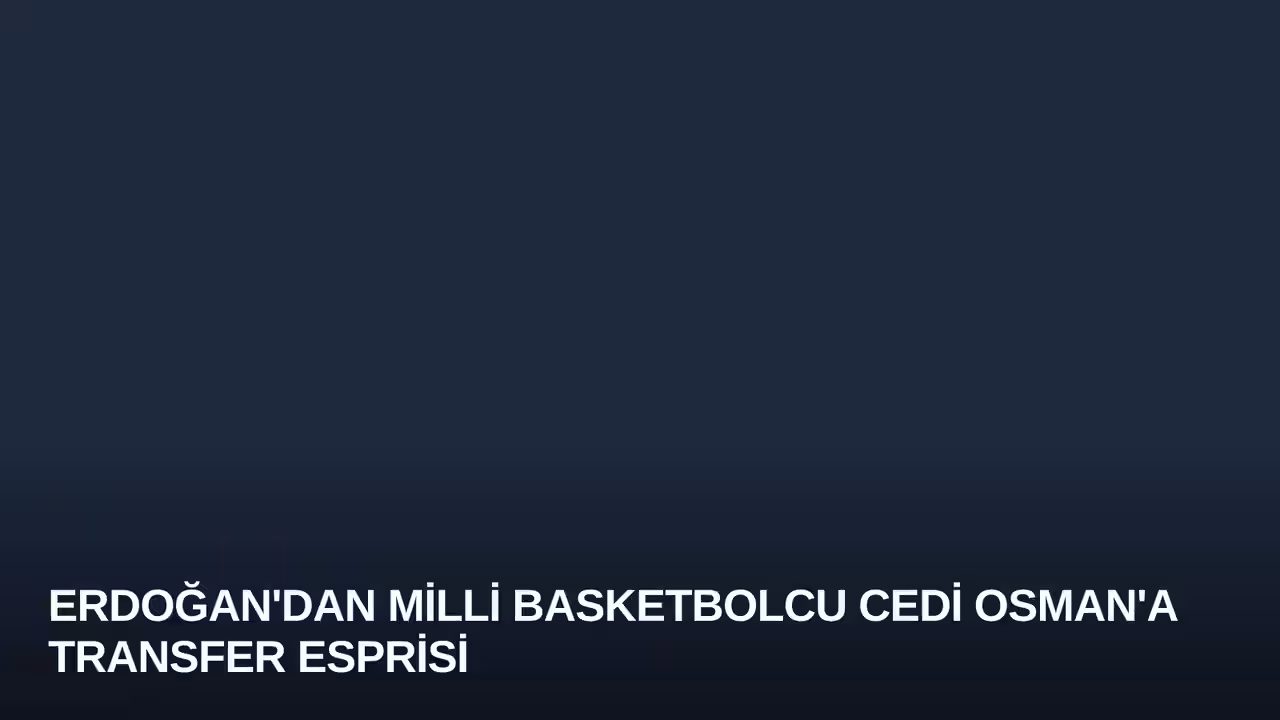 Erdoğan'dan Milli Basketbolcu Cedi Osman'a Transfer Esprisi
