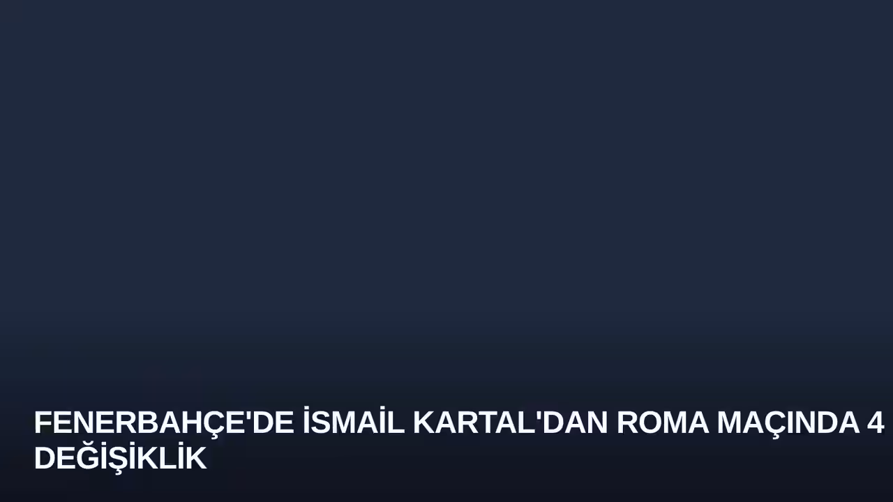 Fenerbahçe'de İsmail Kartal'dan Roma Maçında 4 Değişiklik