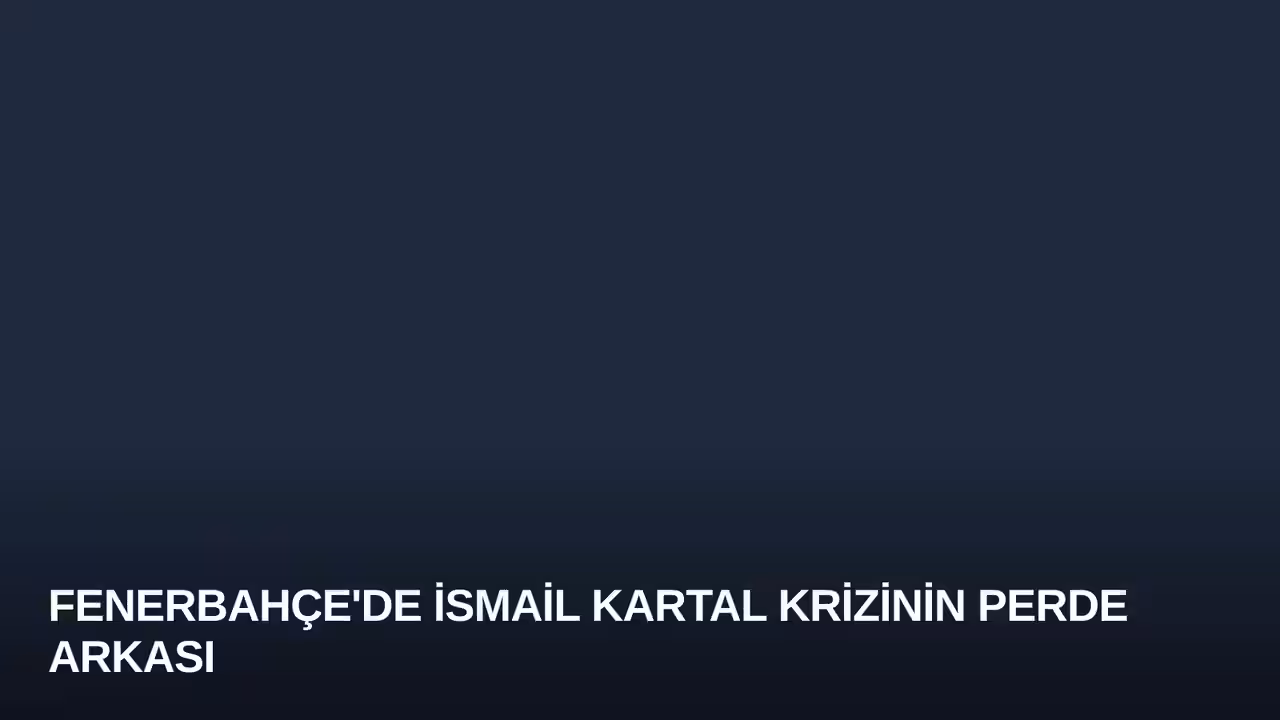Fenerbahçe'de İsmail Kartal Krizinin Perde Arkası