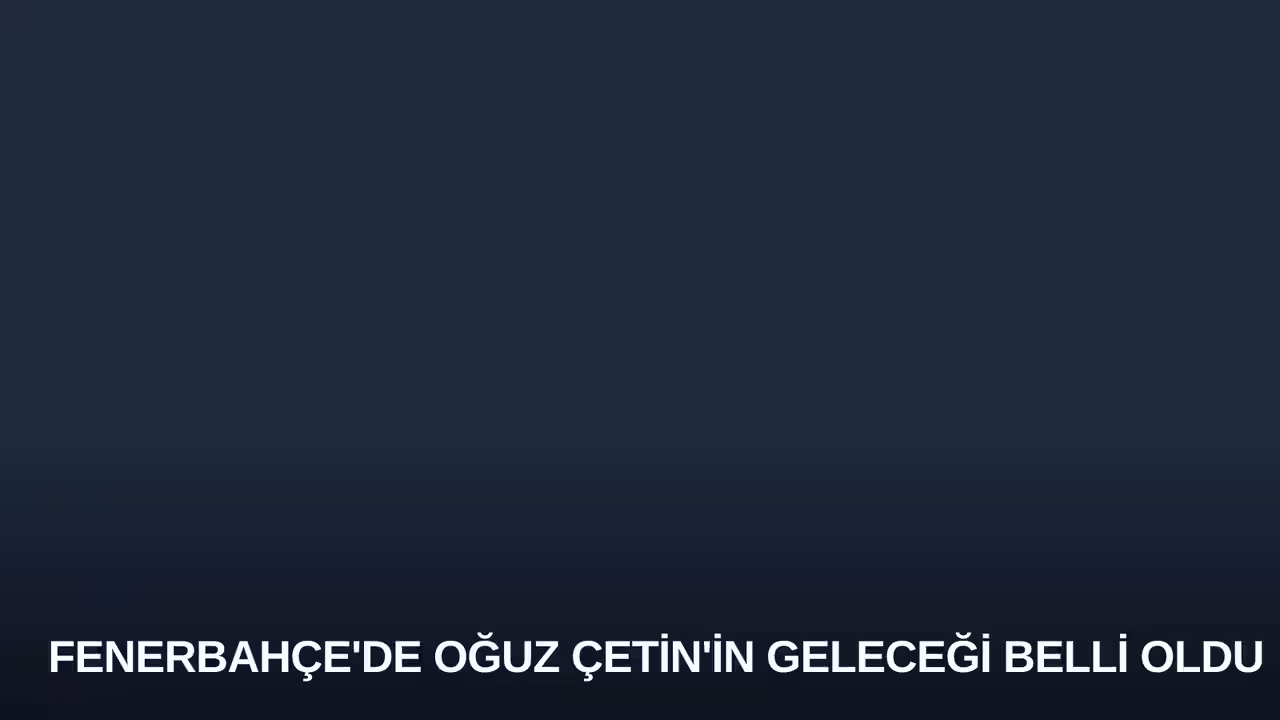 Fenerbahçe'de Oğuz Çetin'in Geleceği Belli Oldu