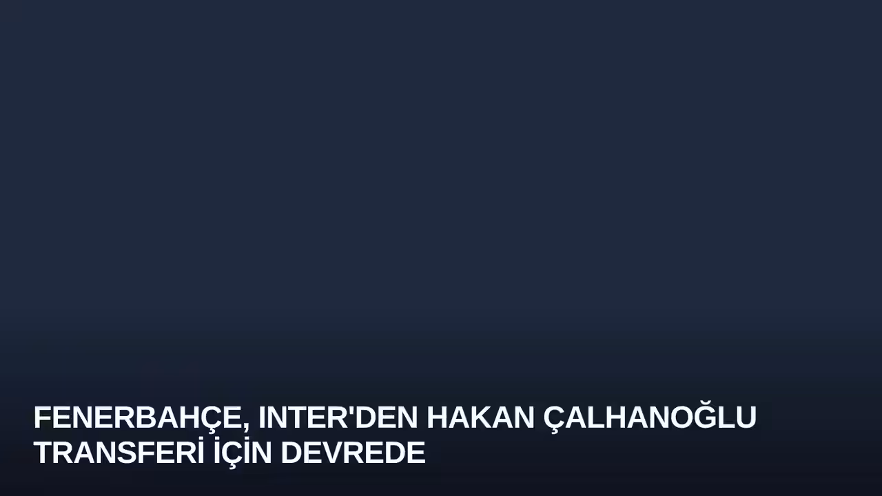 Fenerbahçe, Inter'den Hakan Çalhanoğlu Transferi İçin Devrede