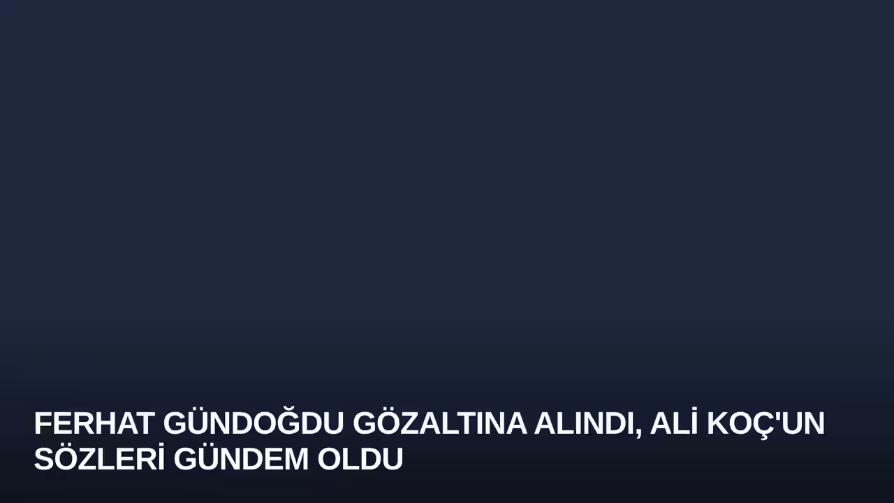 Ferhat Gündoğdu Gözaltına Alındı, Ali Koç'un Sözleri Gündem Oldu