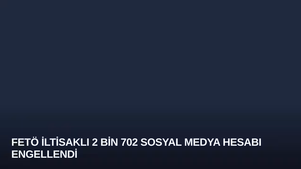 FETÖ İltisaklı 2 Bin 702 Sosyal Medya Hesabı Engellendi