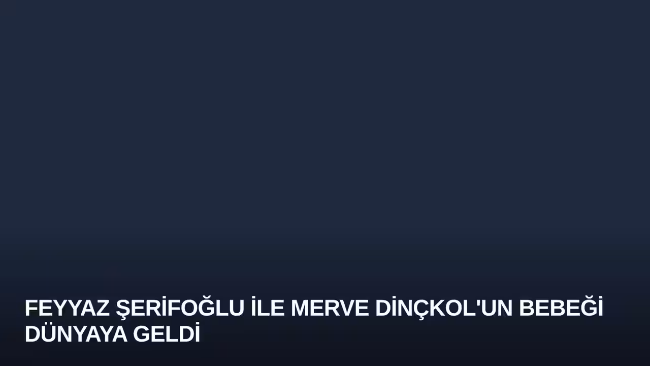 Feyyaz Şerifoğlu ile Merve Dinçkol'un Bebeği Dünyaya Geldi